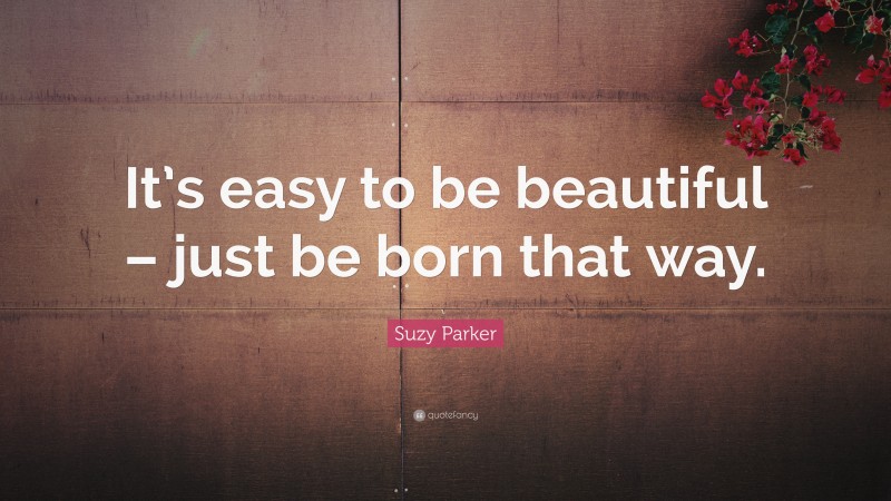 Suzy Parker Quote: “It’s easy to be beautiful – just be born that way.”