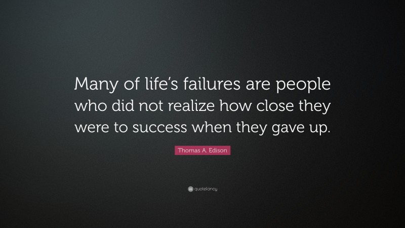 Thomas A. Edison Quote: “Many of life’s failures are people who did not ...