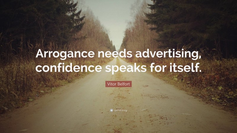 Vitor Belfort Quote: “Arrogance needs advertising, confidence speaks for itself.”