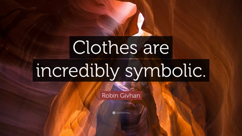 Robin Givhan Quote: “Clothes are incredibly symbolic.”