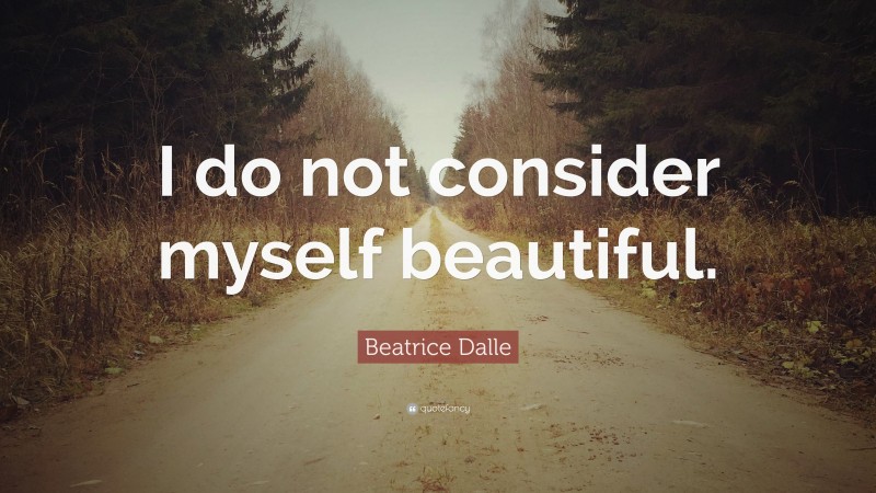 Beatrice Dalle Quote: “I do not consider myself beautiful.”