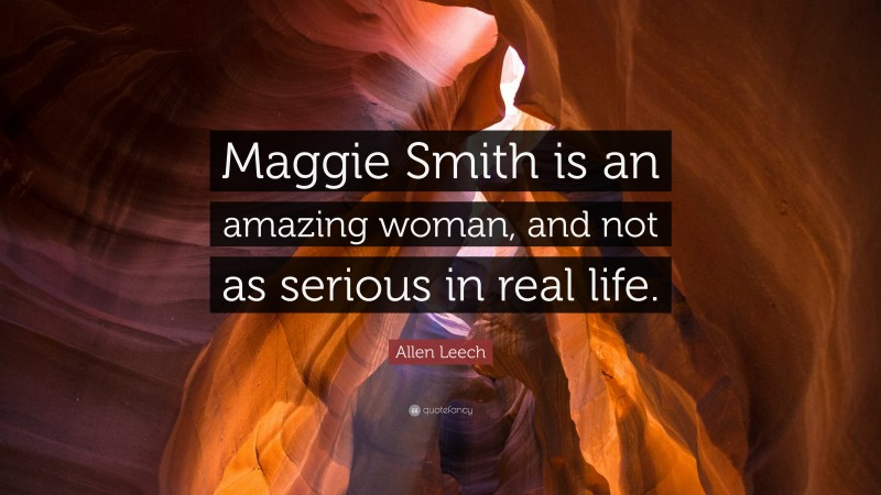 Allen Leech Quote: “Maggie Smith is an amazing woman, and not as serious in real life.”