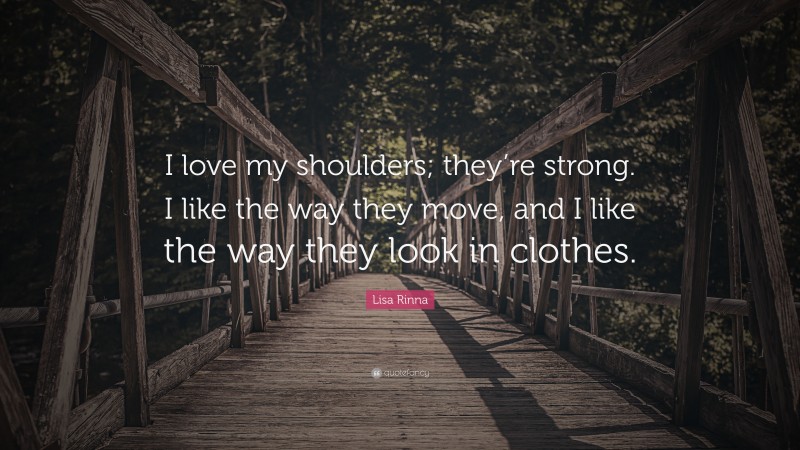 Lisa Rinna Quote: “I love my shoulders; they’re strong. I like the way they move, and I like the way they look in clothes.”