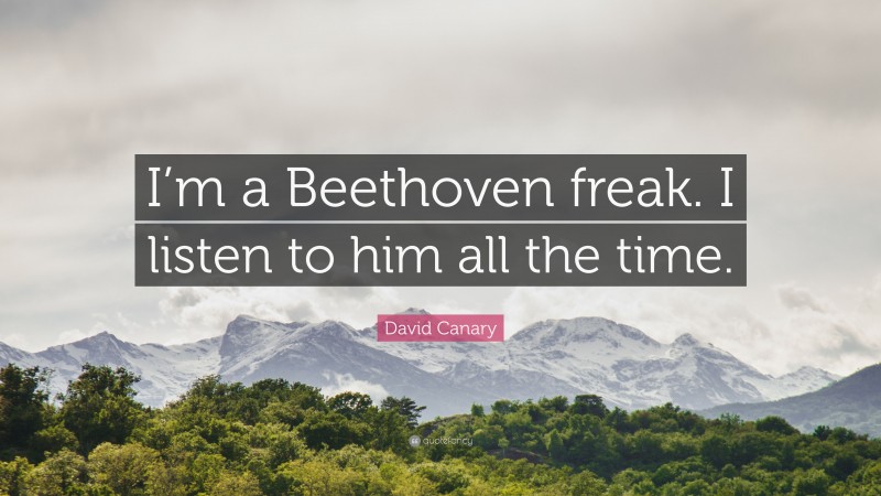 David Canary Quote: “I’m a Beethoven freak. I listen to him all the time.”