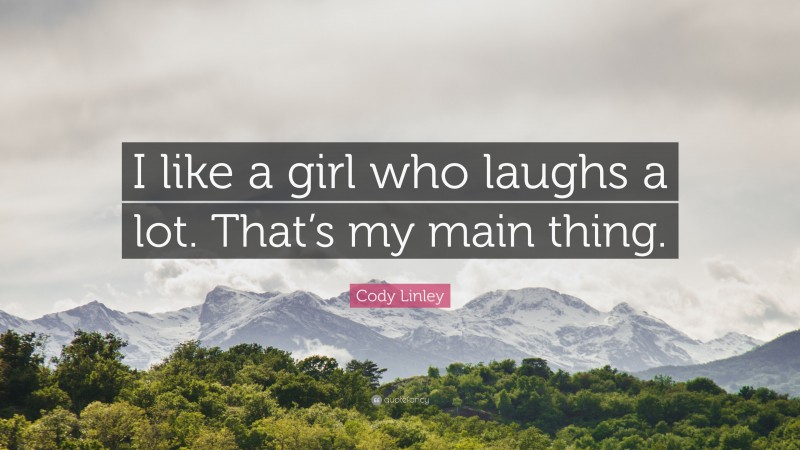 Cody Linley Quote: “I like a girl who laughs a lot. That’s my main thing.”