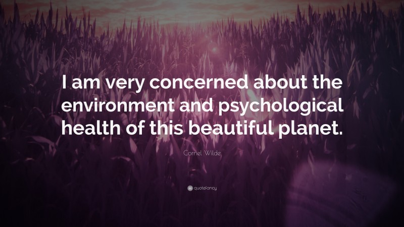 Cornel Wilde Quote: “I am very concerned about the environment and psychological health of this beautiful planet.”