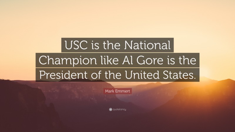 Mark Emmert Quote: “USC is the National Champion like Al Gore is the President of the United States.”