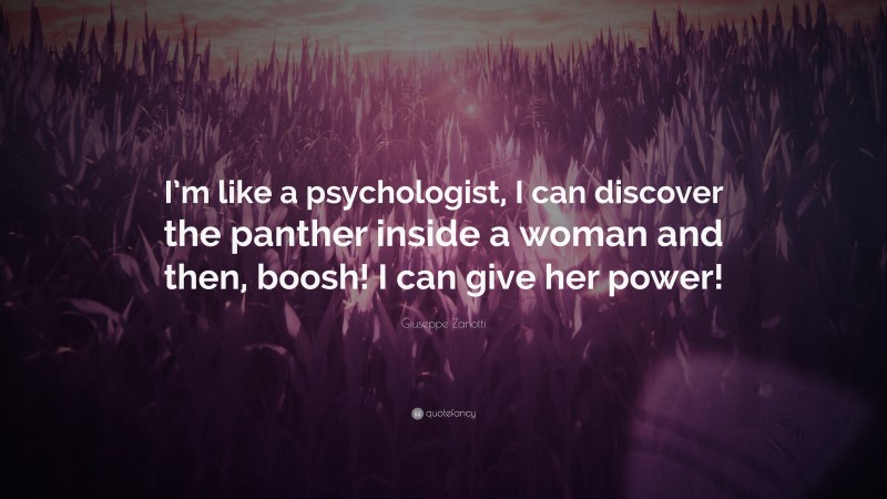 Giuseppe Zanotti Quote: “I’m like a psychologist, I can discover the panther inside a woman and then, boosh! I can give her power!”