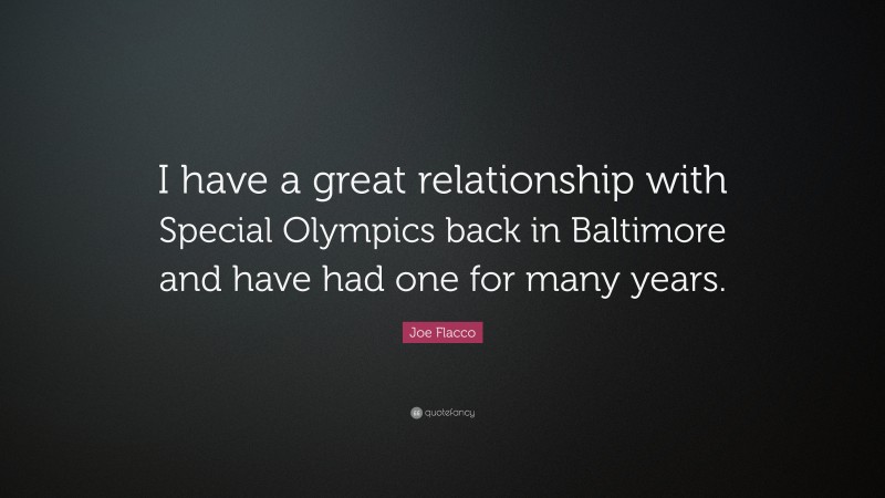 Joe Flacco Quote: “I have a great relationship with Special Olympics back in Baltimore and have had one for many years.”