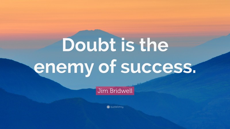 Jim Bridwell Quote: “Doubt is the enemy of success.”