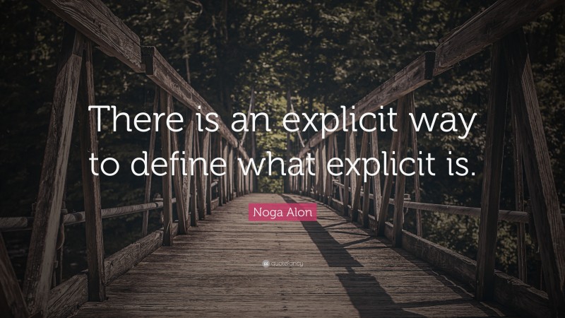 Noga Alon Quote: “There is an explicit way to define what explicit is.”