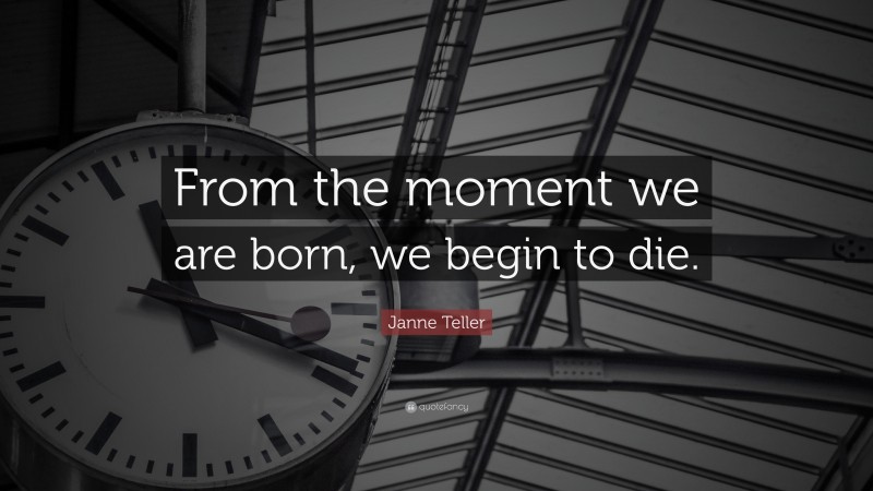 Janne Teller Quote: “From the moment we are born, we begin to die.”