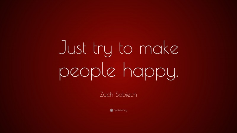 Zach Sobiech Quote: “Just try to make people happy.”