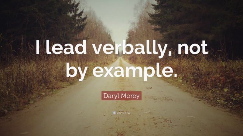 Daryl Morey Quote: “I lead verbally, not by example.”