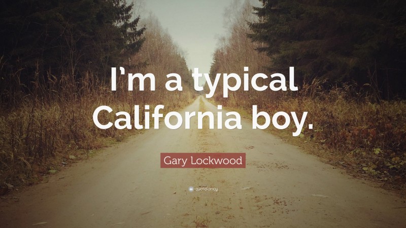 Gary Lockwood Quote: “I’m a typical California boy.”