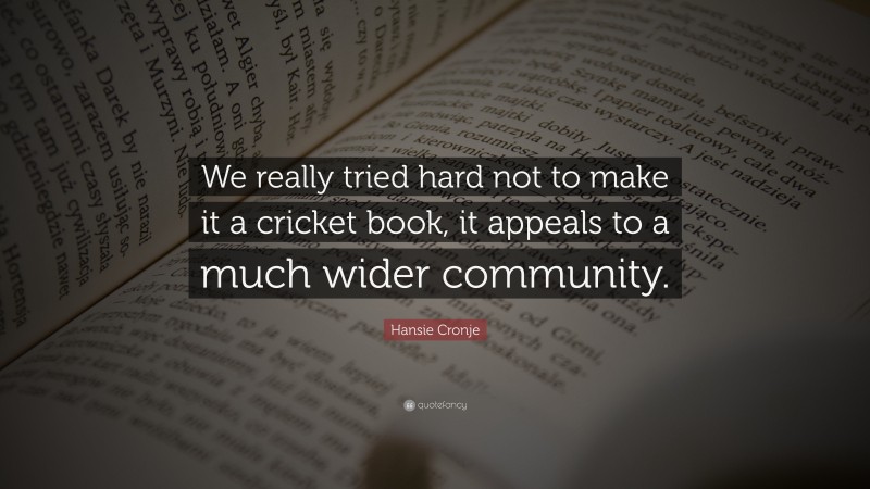 Hansie Cronje Quote: “We really tried hard not to make it a cricket book, it appeals to a much wider community.”