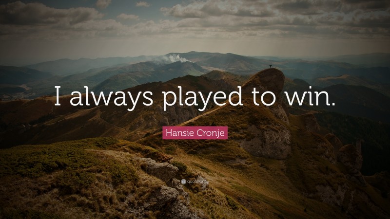 Hansie Cronje Quote: “I always played to win.”