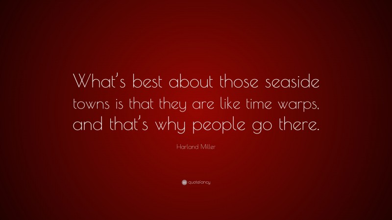 Harland Miller Quote: “What’s best about those seaside towns is that they are like time warps, and that’s why people go there.”