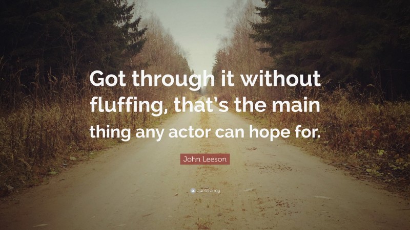 John Leeson Quote: “Got through it without fluffing, that’s the main thing any actor can hope for.”