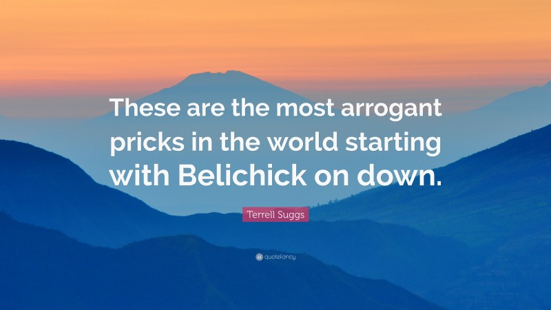 Terrell Suggs Quote: “These are the most arrogant pricks in the world starting with Belichick on down.”