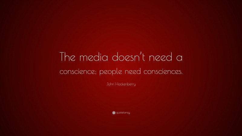John Hockenberry Quote: “The media doesn’t need a conscience; people need consciences.”