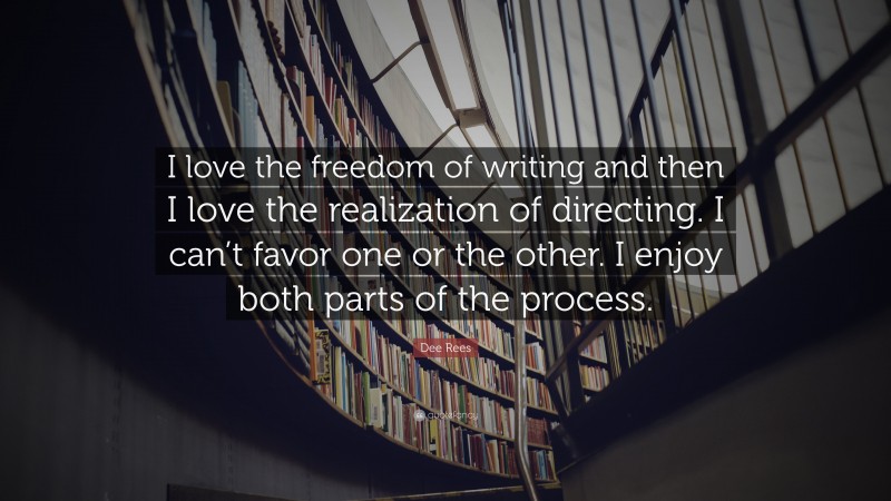 Dee Rees Quote: “I love the freedom of writing and then I love the realization of directing. I can’t favor one or the other. I enjoy both parts of the process.”