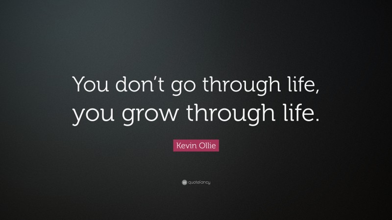 Kevin Ollie Quote: “You don’t go through life, you grow through life.”