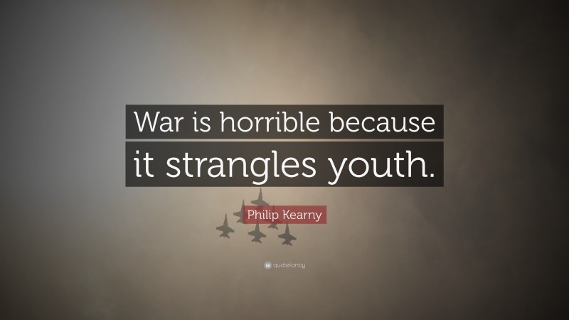 Philip Kearny Quote: “War is horrible because it strangles youth.”
