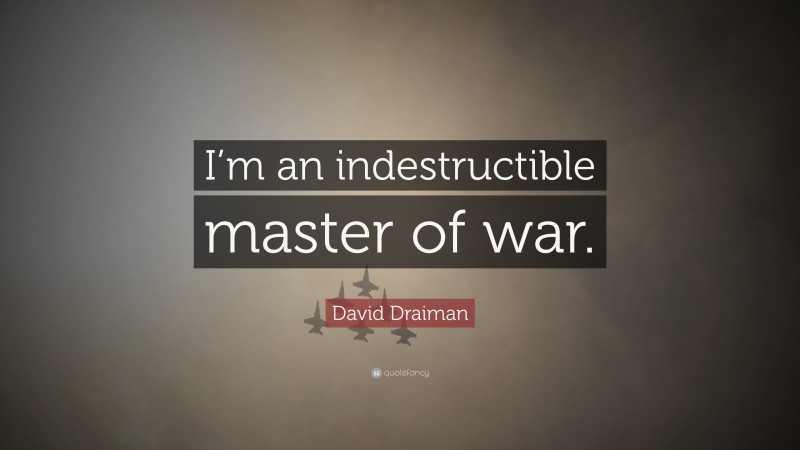 David Draiman Quote: “I’m an indestructible master of war.”