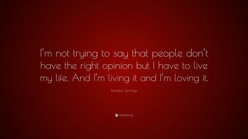 Brandon Jennings Quote: “I’m not trying to say that people don’t have the right opinion but I have to live my life. And I’m living it and I’m loving it.”