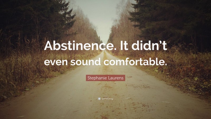 Stephanie Laurens Quote: “Abstinence. It didn’t even sound comfortable.”