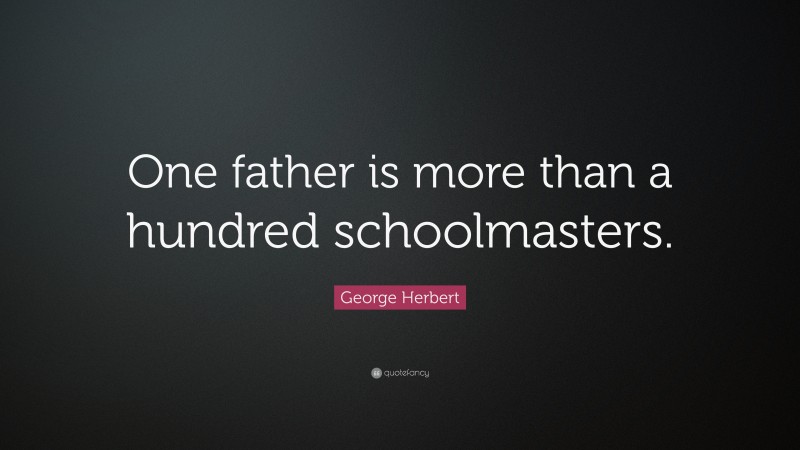 George Herbert Quote: “One father is more than a hundred schoolmasters.”