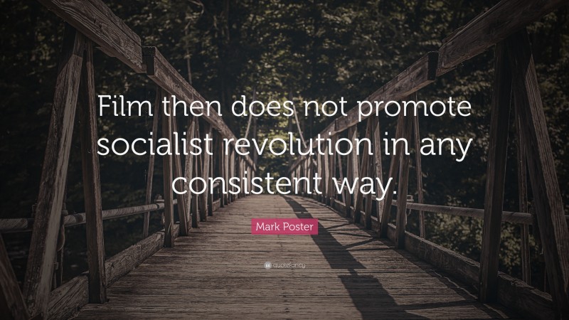 Mark Poster Quote: “Film then does not promote socialist revolution in any consistent way.”