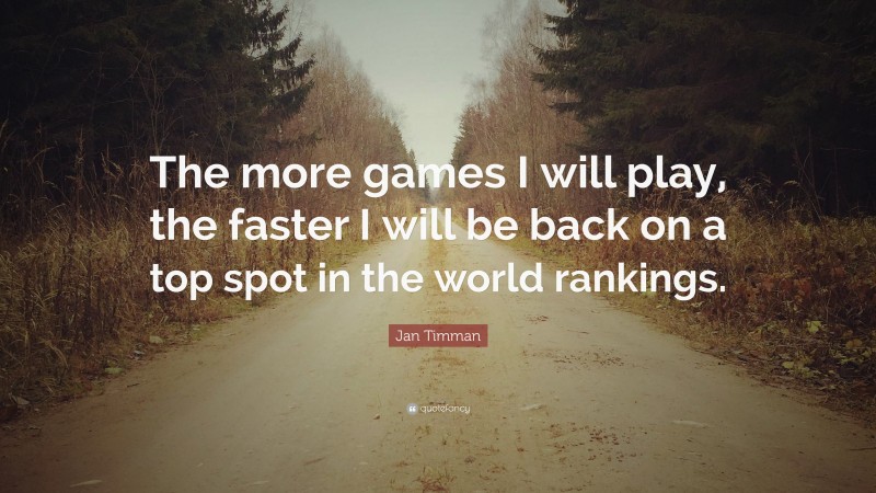 Jan Timman Quote: “The more games I will play, the faster I will be back on a top spot in the world rankings.”
