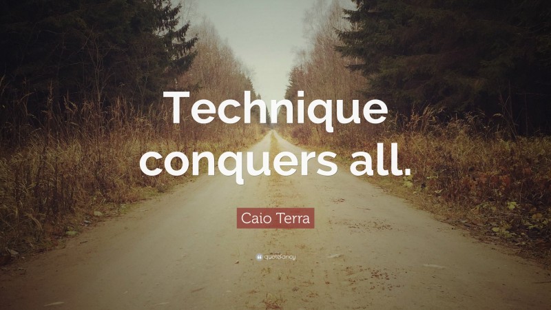 Caio Terra Quote: “Technique conquers all.”