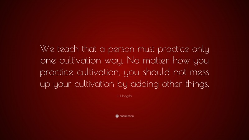 Li Hongzhi Quote: “We teach that a person must practice only one cultivation way. No matter how you practice cultivation, you should not mess up your cultivation by adding other things.”