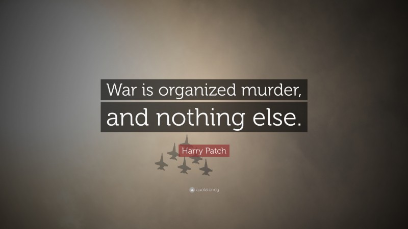 Harry Patch Quote: “War is organized murder, and nothing else.”
