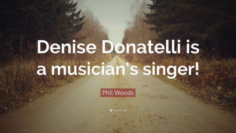 Phil Woods Quote: “Denise Donatelli is a musician’s singer!”