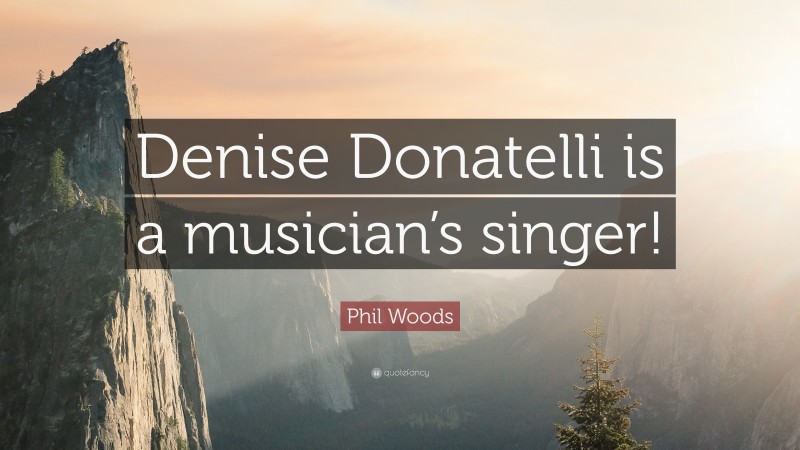 Phil Woods Quote: “Denise Donatelli is a musician’s singer!”