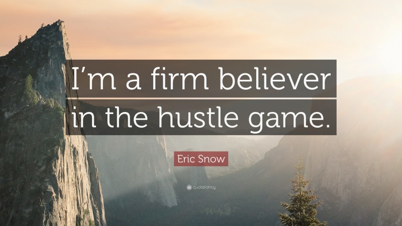 Eric Snow Quote: “I’m a firm believer in the hustle game.”