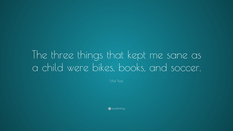 Mal Peet Quote: “The three things that kept me sane as a child were bikes, books, and soccer.”