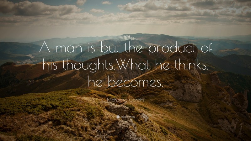 Mahatma Gandhi Quote: “A man is but the product of his thoughts.  What he thinks, he becomes.”
