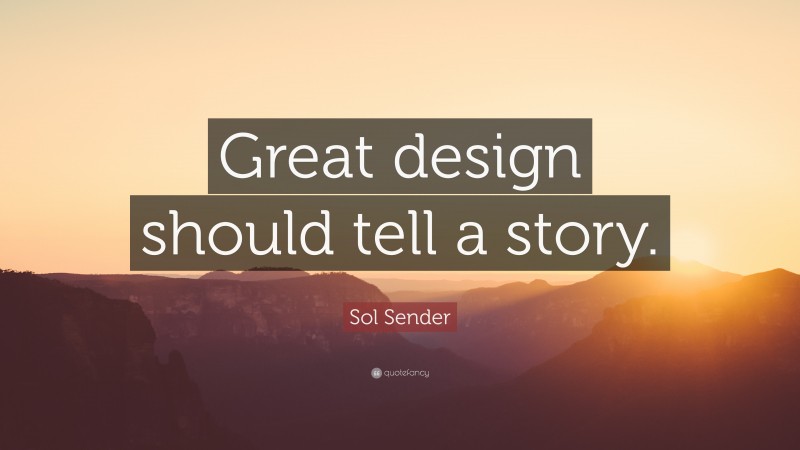 Sol Sender Quote: “Great design should tell a story.”