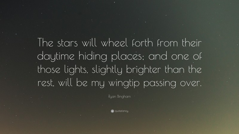Ryan Bingham Quote: “The stars will wheel forth from their daytime hiding places; and one of those lights, slightly brighter than the rest, will be my wingtip passing over.”
