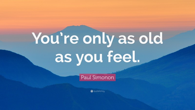 Paul Simonon Quote: “You’re only as old as you feel.”
