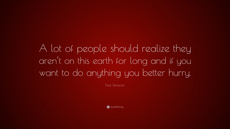 Paul Simonon Quote: “A lot of people should realize they aren’t on this earth for long and if you want to do anything you better hurry.”