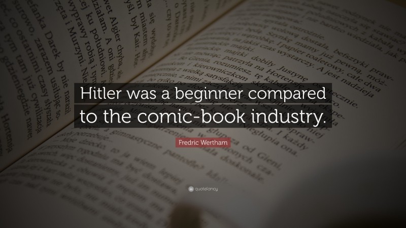 Fredric Wertham Quote: “Hitler was a beginner compared to the comic-book industry.”