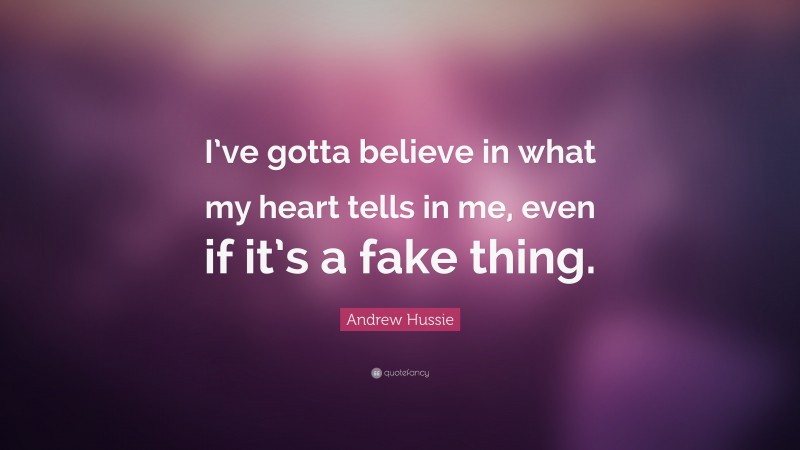 Andrew Hussie Quote: “I’ve gotta believe in what my heart tells in me, even if it’s a fake thing.”