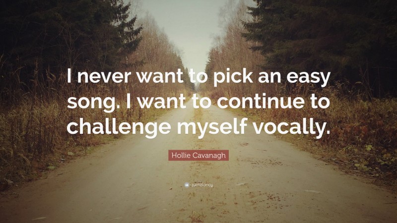 Hollie Cavanagh Quote: “I never want to pick an easy song. I want to continue to challenge myself vocally.”