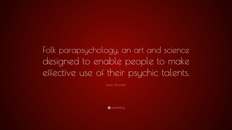 Isaac Bonewits Quote: “Folk parapsychology, an art and science designed to enable people to make effective use of their psychic talents.”